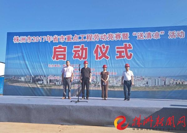 株洲市2017年省市重点工程劳动竞赛暨“送清凉”活动启动