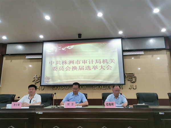 中共株洲市审计局机关委员会举行换届选举大会