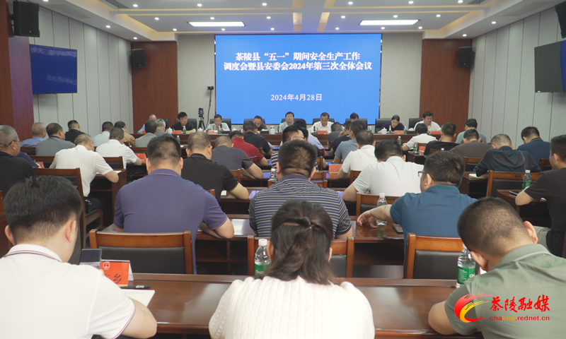 茶陵县召开“五一”期间安全生产工作调度会暨县安委会2024年第三次全体会议