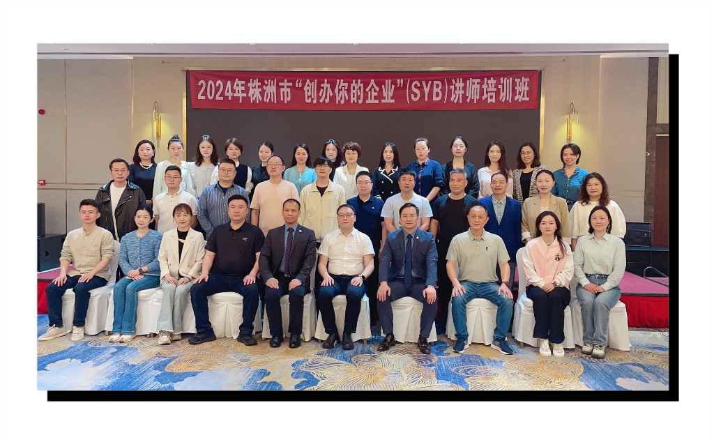 燃创株洲  赋能创业       ——2024年株洲市“创办你的企业”（SYB）讲师培训班正式开班
