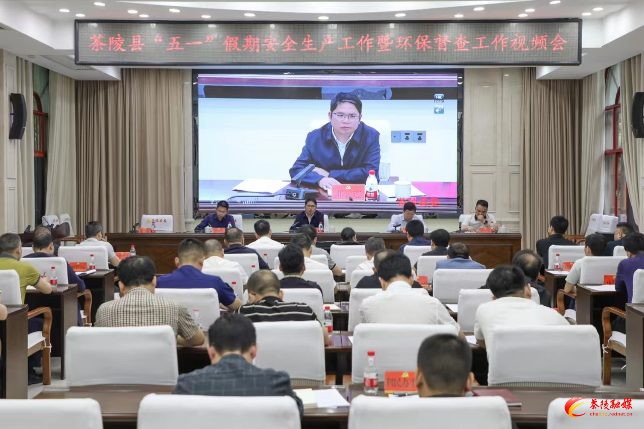 茶陵县“五一”假期安全生产工作暨环保督查工作视频会召开