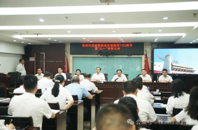 株洲市应急管理局召开庆祝中国共产党成立103周年暨“七一”表彰大会