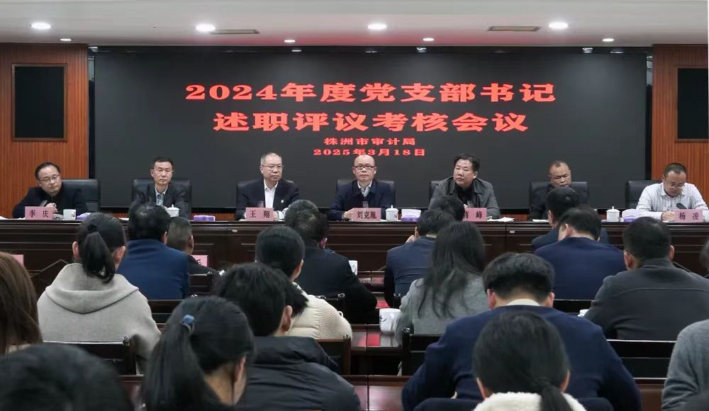 以融合发展抓党建 以实干担当强作为 ——株洲市审计局召开2024年度党支部书记述职评议考核会议