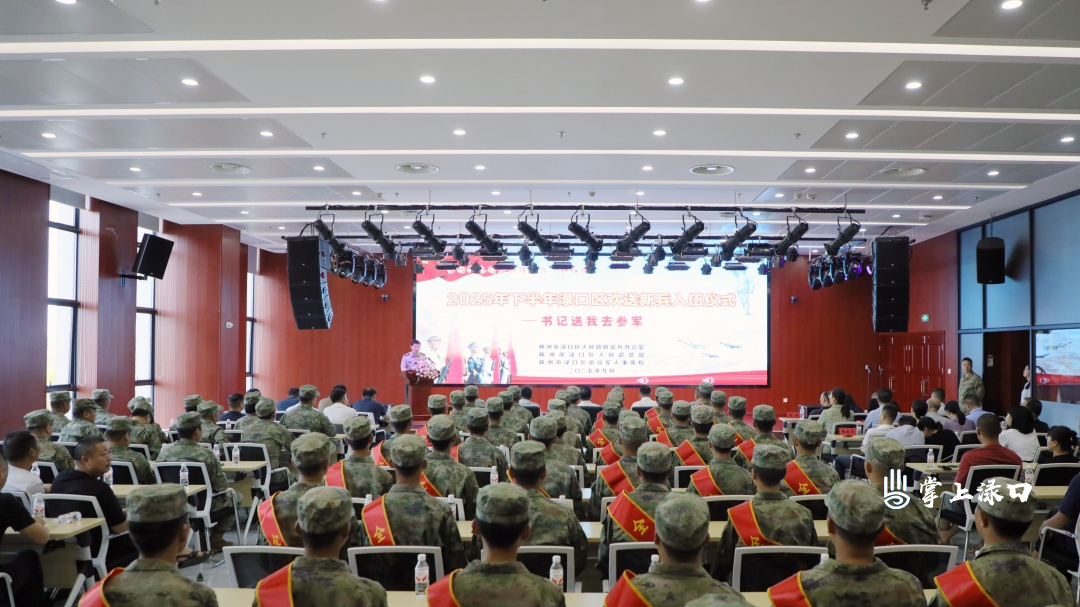 “书记送我去当兵”——2025年下半年渌口区欢送新兵入伍大会举行