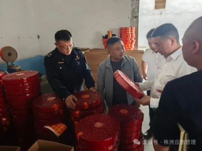 株洲市应急管理局开展烟花爆竹旺季安全检查