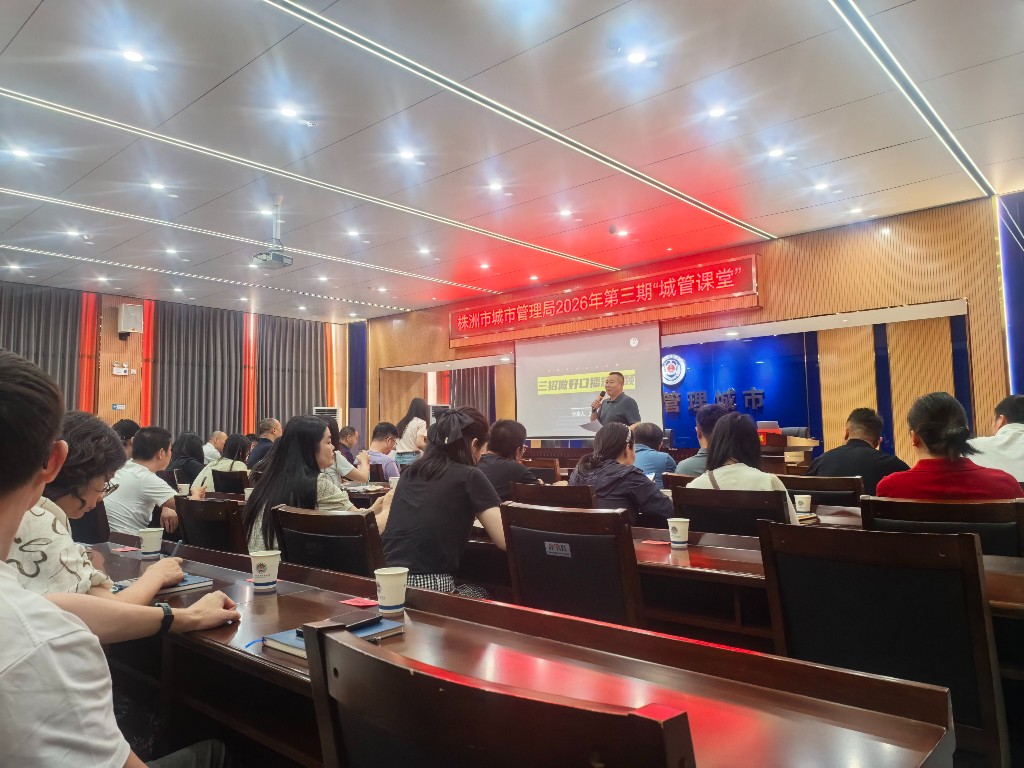 三招让你学好口播短视频——株洲市城管局2026年第三期“城管课堂”开讲